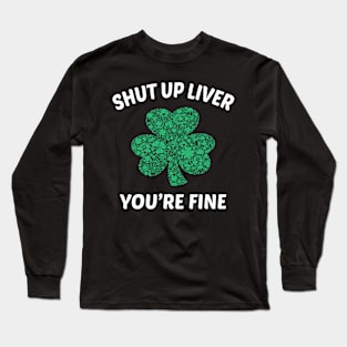 Shut Up Liver You are Fine Long Sleeve T-Shirt